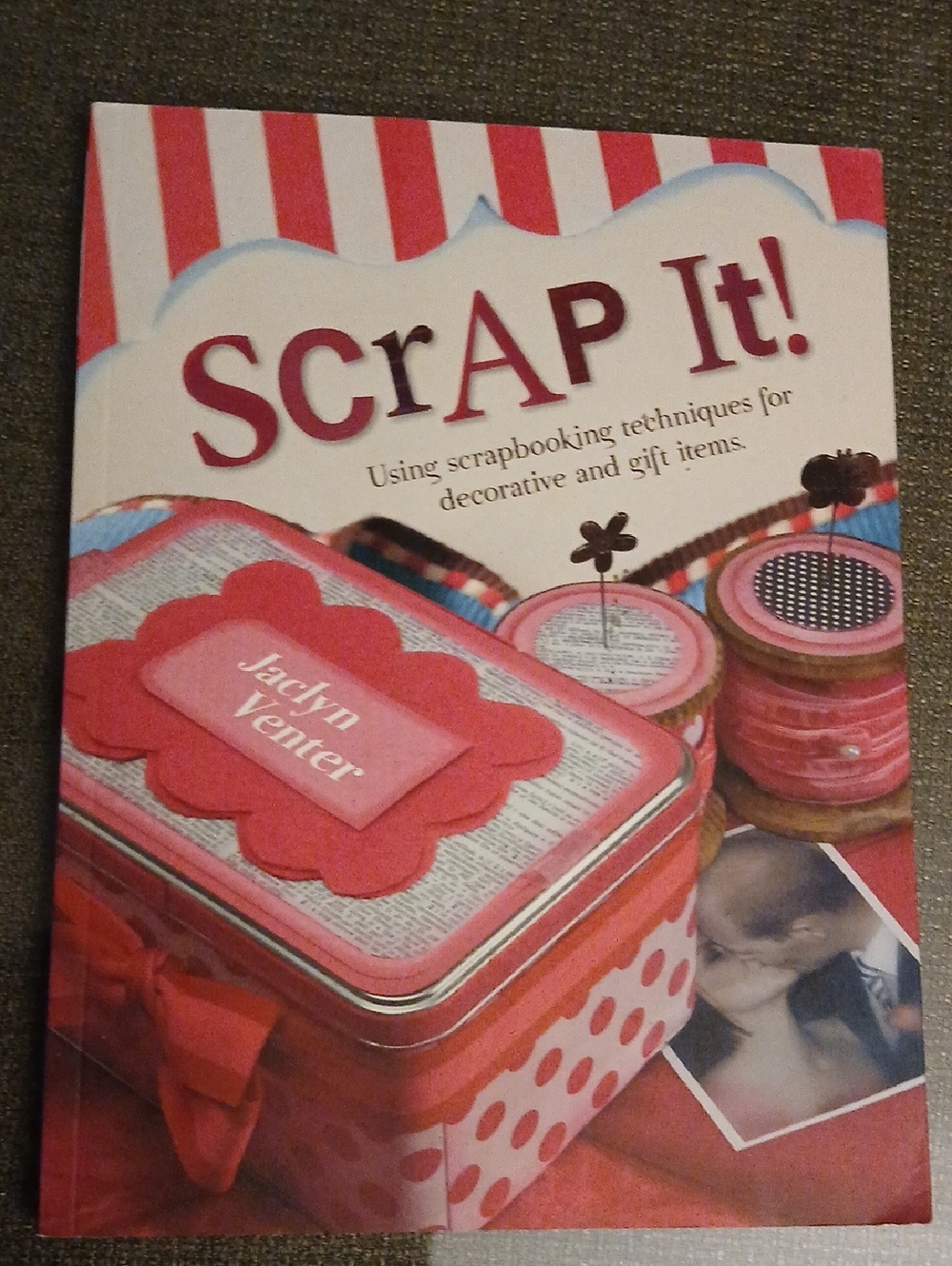 SCRAP IT!! Over 50 Scrapbooking Techniques For Decorative And Gift Items